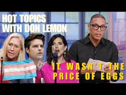 Hot Topics with Don Lemon | IT WASN’T THE PRICE OF EGGS - November 19th, 2024