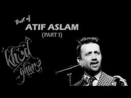 Best of ATIF ASLAM x KHUDGHARZ (Part 1)