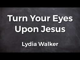 Turn Your Eyes Upon Jesus | Lyric Video | Acoustic Hymns by Lydia Walker | Christian Music | Guitar