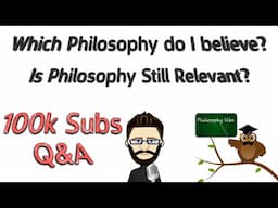 100K Sub Q&A Video - Is Philosophy Still Relevant? What Philosophy on Reality do I believe? and more