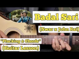 BADAL SARI - SWAR X JOHN RAI X Cr7horaa | Guitar Lesson | Plucking & Chords | (Strumming)