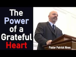 The Power of a Grateful Heart - Pastor Patrick Hines Sermon