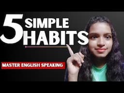 These 5 Simple Daily Habits helped me become fluent in English