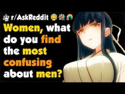 Women What Do You Find Most Confusing About Men?