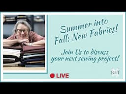 Live: Summer Into Fall - New Fabrics!