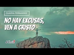 No hay excusas, ven a Cristo - Claudia Fernández