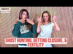 Ghost Hunting, Getting Closure, & Fertility | Ep. 144 | Unwaxed Podcast