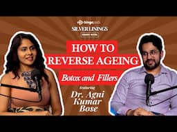 HOW TO REVERSE AGEING | Botox and Fillers | Dr. Agni Bose | Silver Linings with Chhavi | Podcast