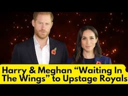 Harry & Meghan "Waiting In The Wings" to Upstage Royals lol Yea Sure