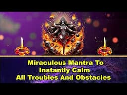 Miraculous Mantra to Instantly Calm All Troubles and Obstacles