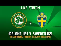 🔴 LIVE | Ireland U21 3-2 Sweden U21 | International Friendly