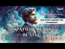 🎵 Impatient Heart, Be Still || Know Your Hymnwriters || George A. Warburton