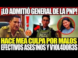 ¡LO ADMITIÓ! ¡GENERAL DE LA PNP HACE MEA CULPA POR MALOS EFECTIVOS AS3SINOS!