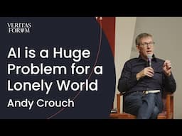 Why AI is a Huge Problem for a Lonely World | Andy Crouch at NYU