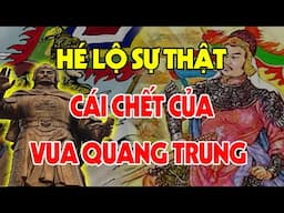 Hoàng Đế Quang Trung Đã Làm Gì Để Phải Chịu Kết Cục Đau Đớn Đến Như Vậy?