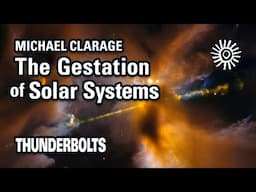 Michael Clarage: The Gestation of Solar Systems | Thunderbolts