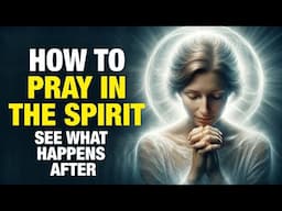 KNOW How To Pray in the Spirit (This Will Change Your Life) Christian Motivation