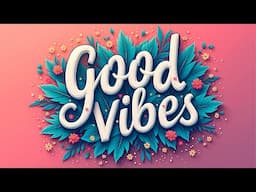 Good Vibes Only | Feel-Good Music for a Brighter Day