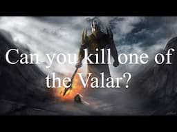 Can you kill one of the Valar?