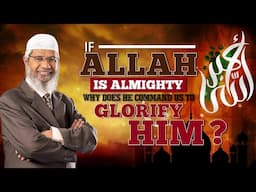 If Allah is Almighty why does He Command us to Glorify Him? - Dr Zakir Naik