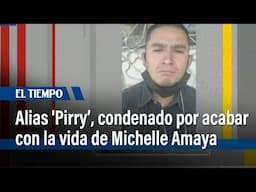 Condenado Alias 'Pirry', acusado de acabar con la vida de Michelle Amaya, joven de 15 años