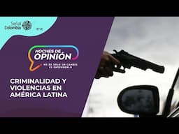 Noches de Opinión | Criminalidad y violencias en América Latina