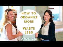 How To Organize More AND Waste Less In Your Fridge