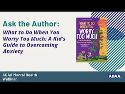 What to Do When You Worry Too Much: A Kid's Guide to Overcoming Anxiety | Mental Health Webinar