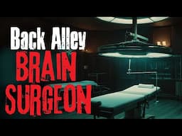 "Back Alley Brain Surgeon" Creepypasta Scary Story