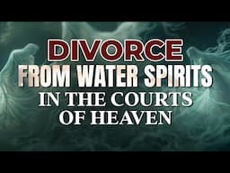 Divorcing Yourself From Water Spirits In The Courts Of Heaven Prayer Marathon