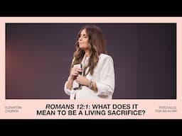 Romans 12:1: What Does It Mean to Be a Living Sacrifice? | Holly Furtick