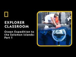 Explorer Classroom | Ocean Expedition to the Solomon Islands Part 1