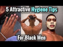 5 Unique Hygiene Tips That Will Make You More Attractive For Black Men