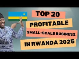 Top 20 Most Profitable Small Scale Business Ideas In Rwanda 2025, Business Ideas In Rwanda