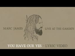 You Have Our Yes (ft. Marc James) - Live at The Garden (Lyric)