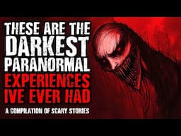 These are The Darkest Paranormal Experiences I've ever had | A Compilation of Scary Stories