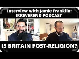 🎙🎤Podcast Interview of Jamie Franklin: Is Britain Post-Religion? | Irreverendpod🙏🏻☦️