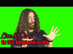 Live & Wired Ep 153: Adapt and/or Die