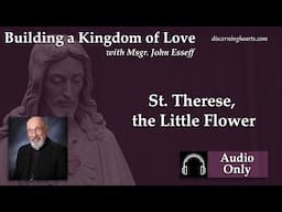 St. Therese, the Little Flower – Building a Kingdom of Love with Msgr. John Esseff