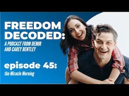 The Miracle Morning | FREEDOM DECODED Ep 45: A Podcast From Demir & Carey Bentley