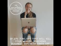 WW 275: 7 Beliefs that will Kill your Wealth Coaching Business Before it Really Takes Off