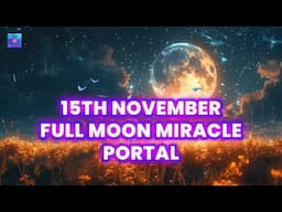 15th November Full Moon Miracle Portal Opening 🍀 Twin Miracles This November 🍀 Be Lucky in Wealth