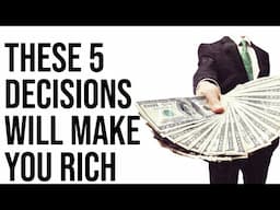 5 Game-Changing Decisions That Will Make You Rich.