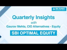 Quarterly Insights on SBI Optimal Equity AIF with Gaurav Mehta, CIO Alternatives - Equity, SBIFML