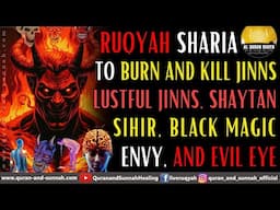 Al Quran Ruqya To Burn And Kill Jinn, Lustful Jinn, Shaitan, Sihir, Black Magic, Envy, And Evil Eye.