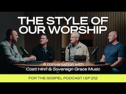 The Style of Our Worship | Costi Hinn & Sovereign Grace Music | EP 212