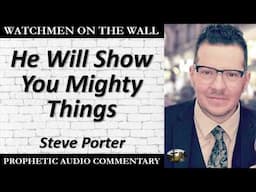 “He Will Show You Mighty Things” – Powerful Prophetic Encouragement from Steve Porter