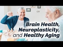 Brain Health, Neuroplasticity, and Aging: Supporting Cognition at Every Age