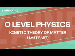 O LEVEL | KINETIC THEORY OF MATTER | LAST PART | 2024 | Physics By Akhtar Mehmood