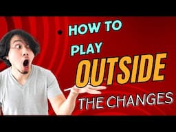 How To Play Outside The Changes